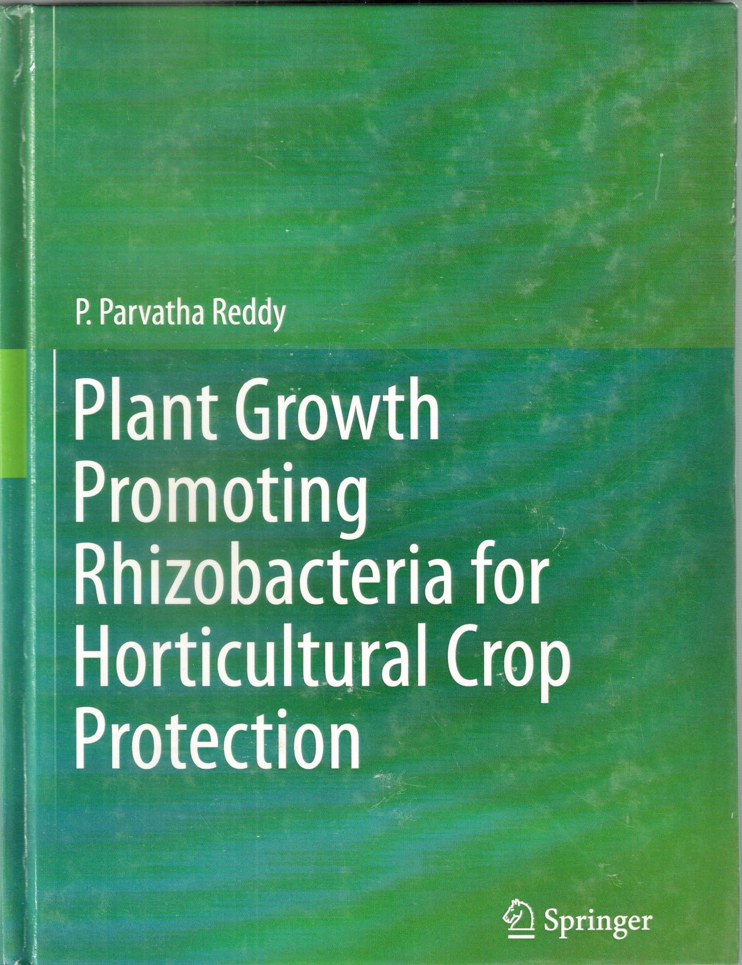Plant Growth Promoting Rhizobacteria for Horticultural Crop Protection By P Parvatha Reddy