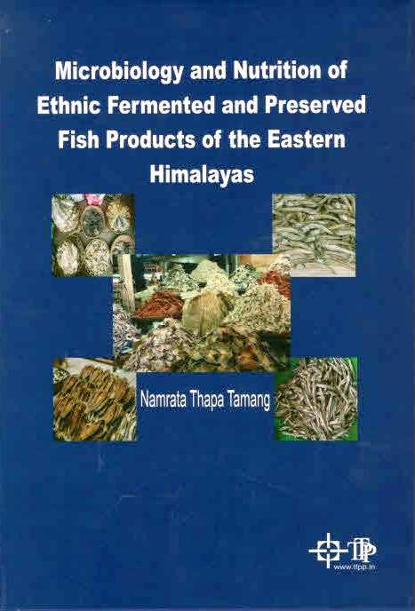 Microbiology and Nutrition of Ethnic Fermented and Preserved Fish Products of the Eastern Himalayas By Namrata Thapa Tamang