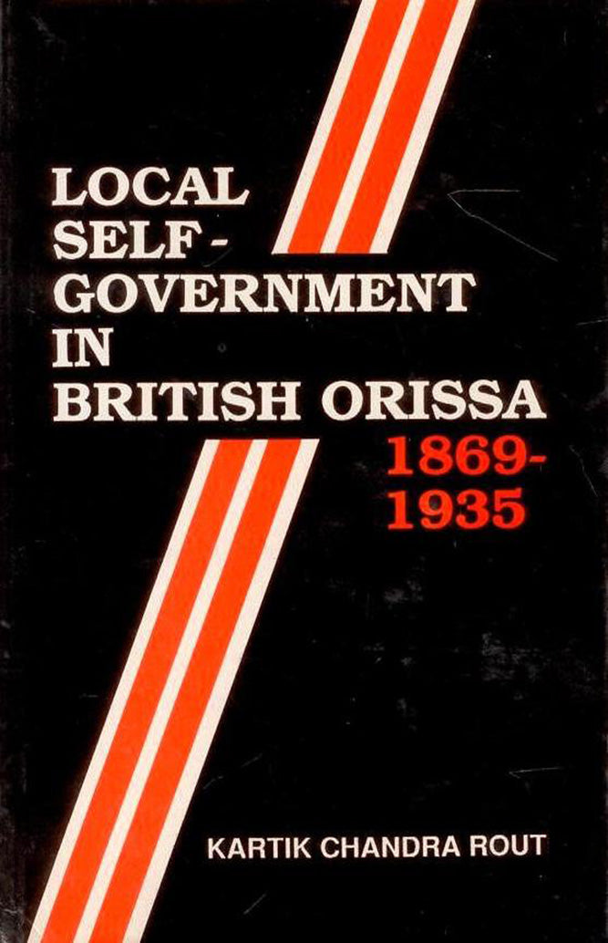 Local Self Government in British Orissa 1869-1935 By Kartik Chandra Rout
