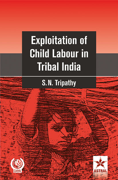 Exploitation of Child Labour in Tribal India By S N Tripathy
