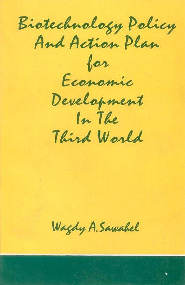 Biotechnology Policy and Action Plan for Economic Development in the Third World By Wagdy A Sawahel