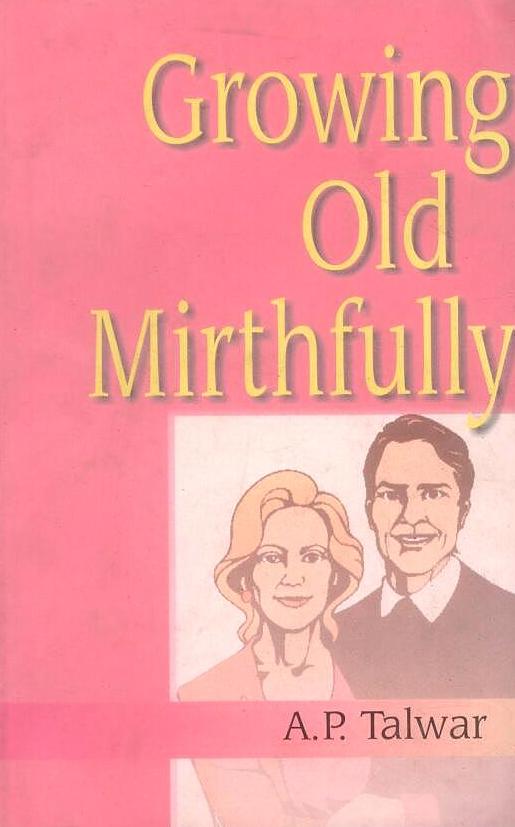 Growing Old Mirthfully By A P Talwar