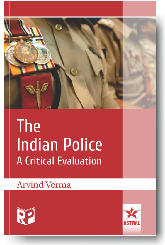 Indian Police: A Critical Evaluation By Arvind Verma