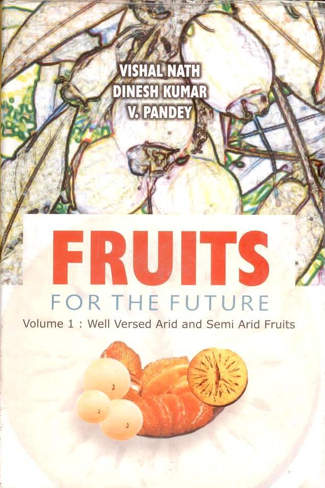 Fruits for the Future Volume 1: Well Versed Arid and Semi Arid Fruits By Vishal Nath