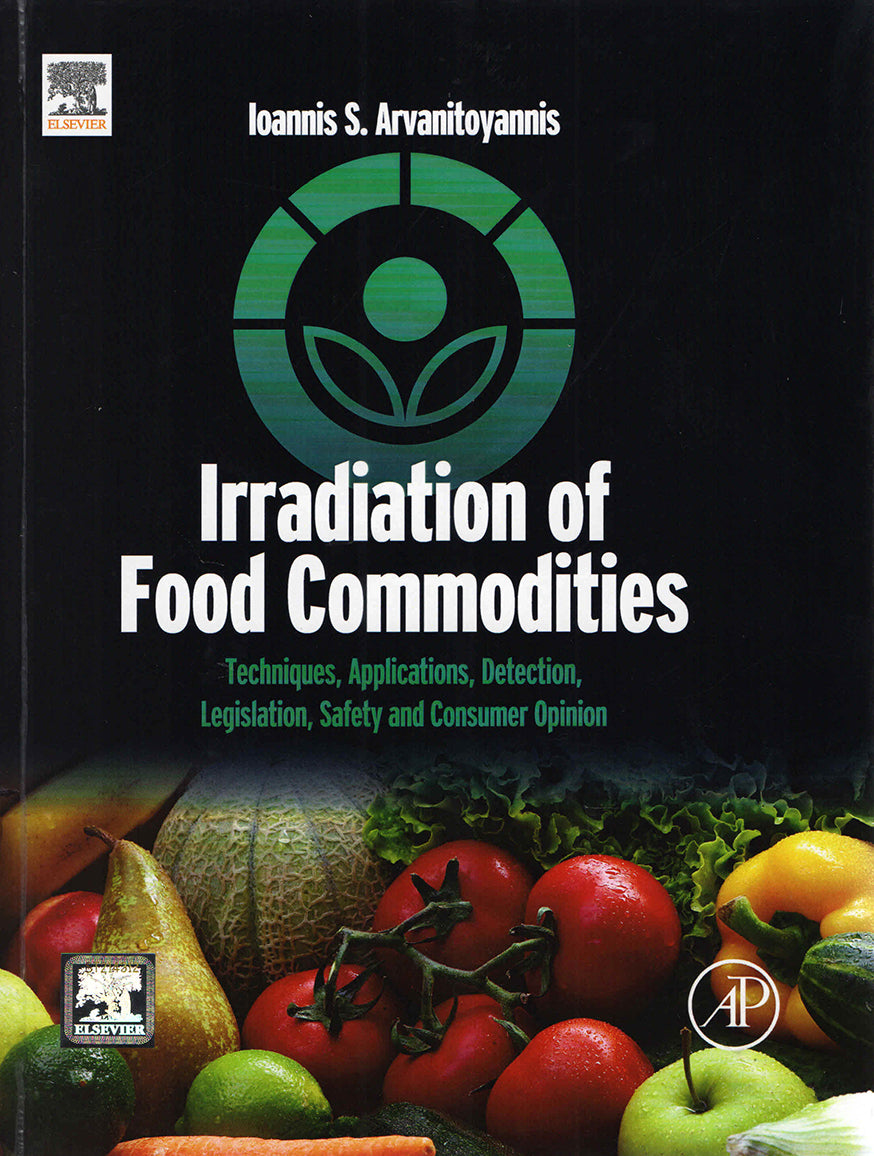 Irradiation of Food Commodities: Techniques, Applications, Detection, Legislation, Safety and Consumer Opinion By S Ioannis