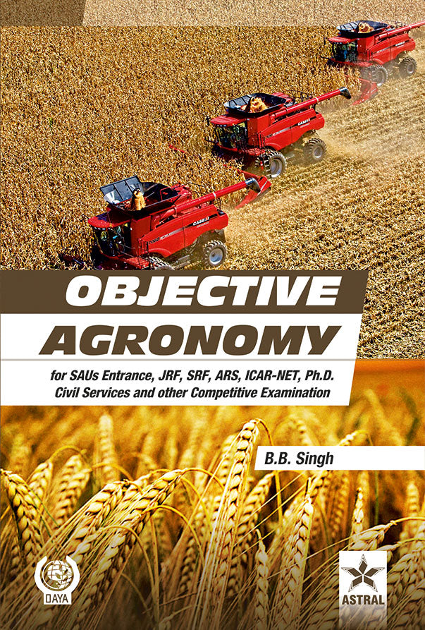 Objective Agronomy: for SAUs Entrance, JRF,SRF,ARS,ICAR-NET, Ph.D Civil Services and other Competitive Examination By B B Singh
