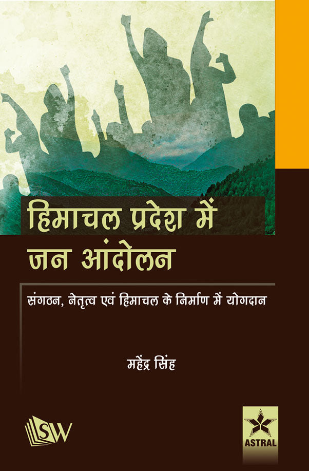 Himachal Pradesh Mei Jan Andolan: Sangthan Netratav Evam Himachal ke Nirman mei Yogdan By Mahendra Singh