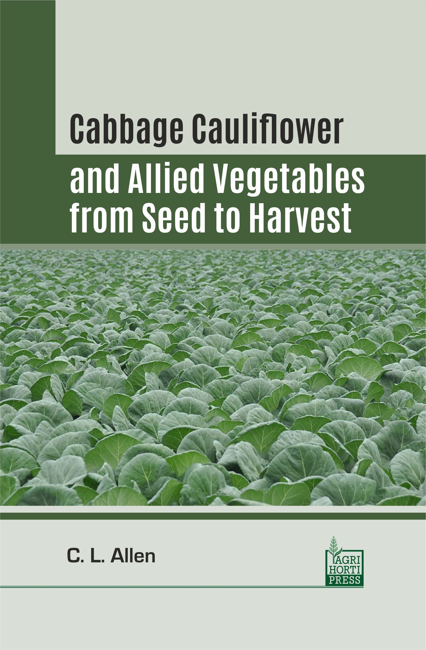 Cabbage Cauliflower and Allied Vegetables from Seed to Harvest By C. L. Allen