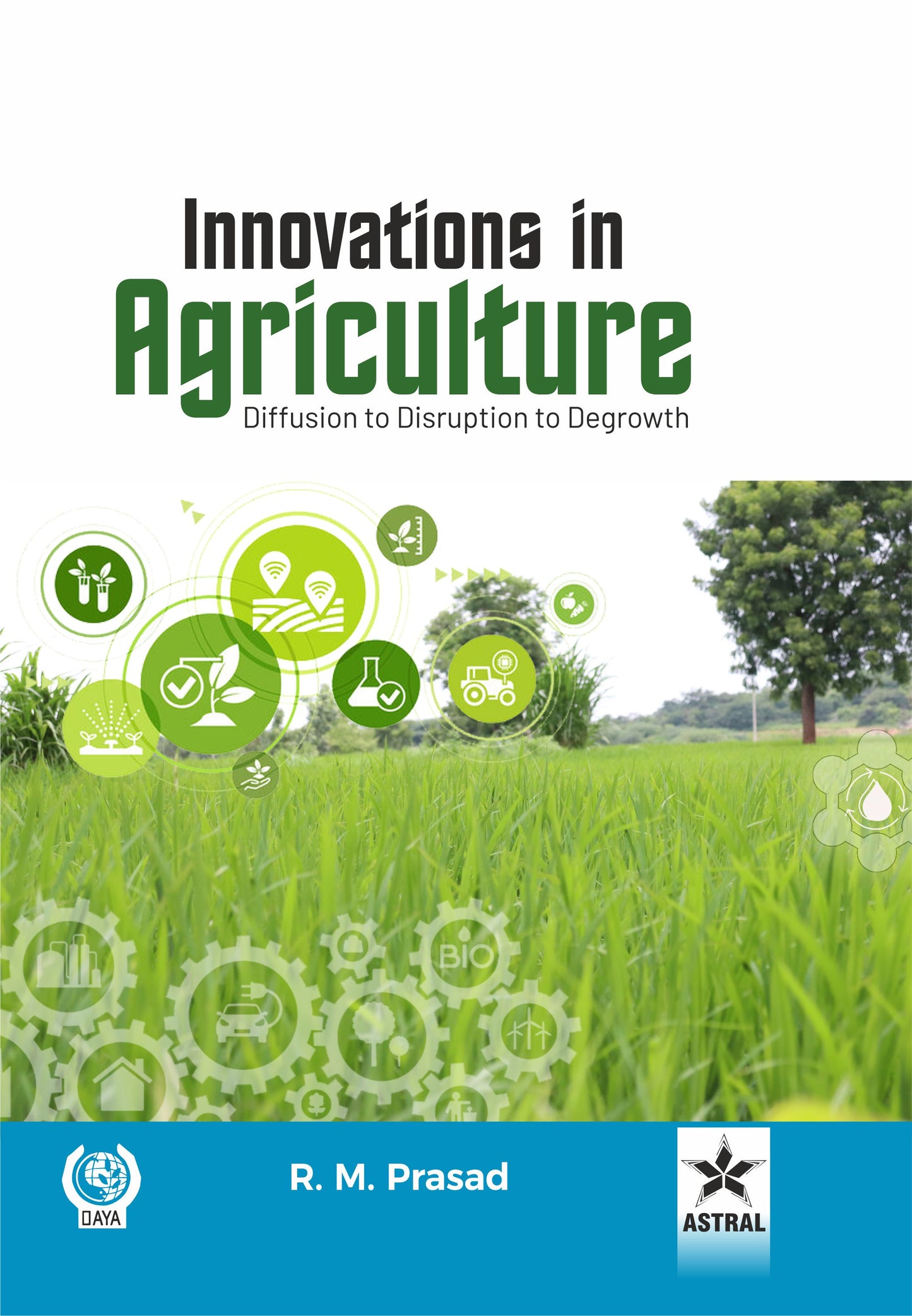 Innovations in Agriculture: Diffusion to Disruption to Degrowth By R.M. Prasad