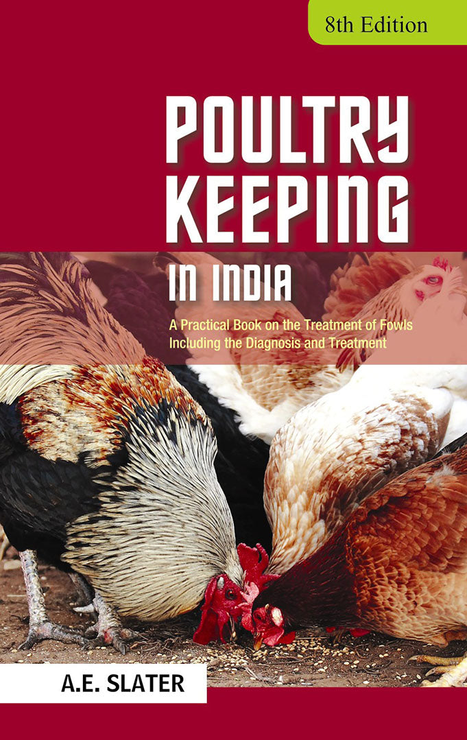 Poultry Keeping in India: A Practical Book on the Treatment of Fowls Including the Diagnosis and Treatment 8th edn By A E Slater