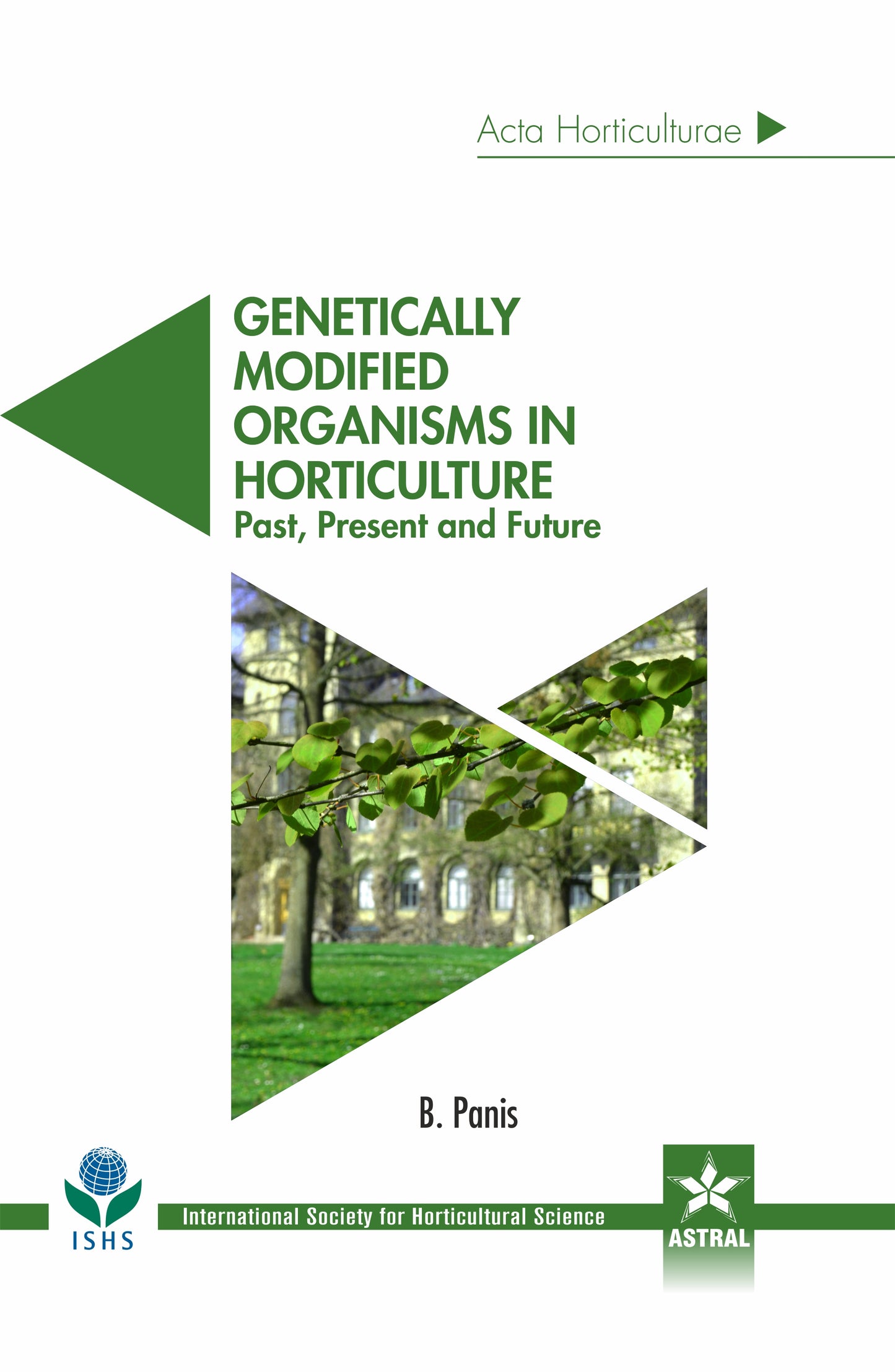 Genetically Modified Organisms in Horticulture: Past Present and Future (Acta Horticulturae 1124) By B Panis