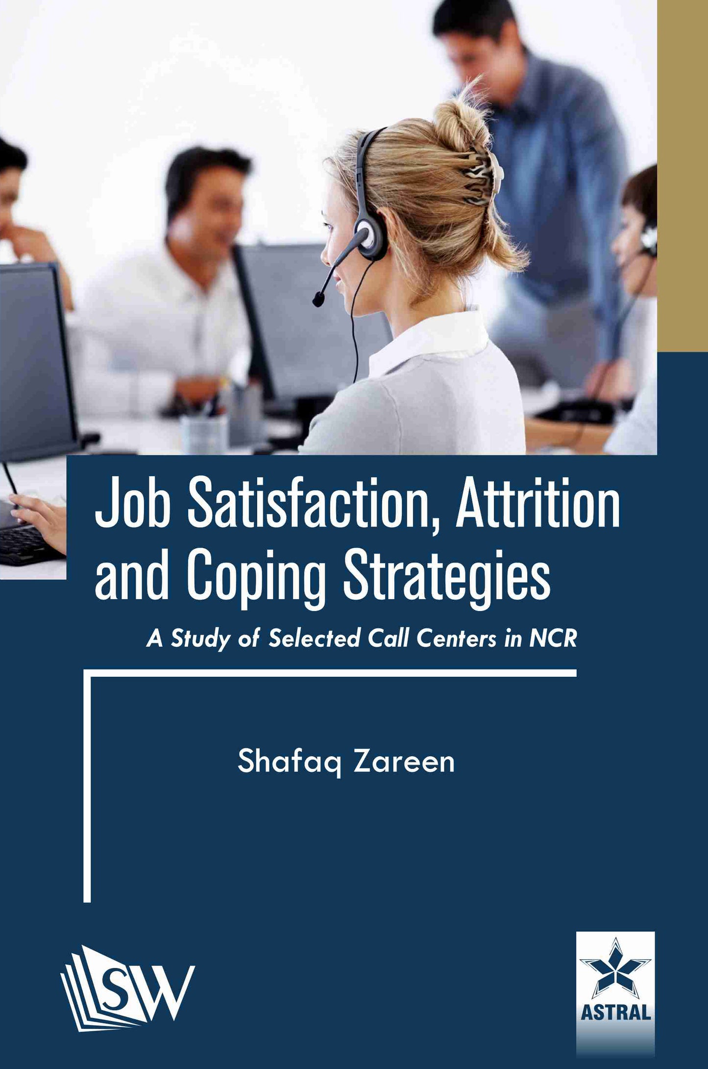 Job Satisfaction, Attrition and Coping Strategies: A Study of Selected Call Centers in NCR By Shafaq Zareen
