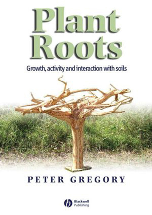 Plant Roots: Growth Activity and Interactions with Soils By Peter Gregory