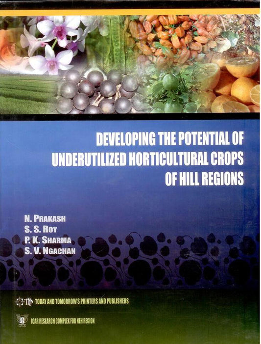 Developing the Potential of Underutilized Horticultural Crops of Hill Regions By N. Prakash