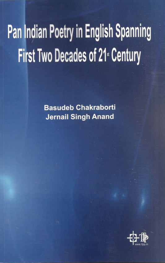 Pan Indian Poetry in English Spanning First Two Decades of 21st Century By Basudeb Chakraborti