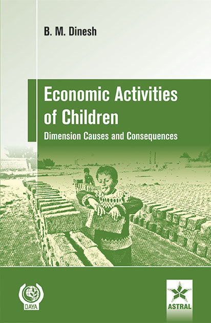 Economic Activities of Children: Dimension Causes and Consequences By B M Dinesh