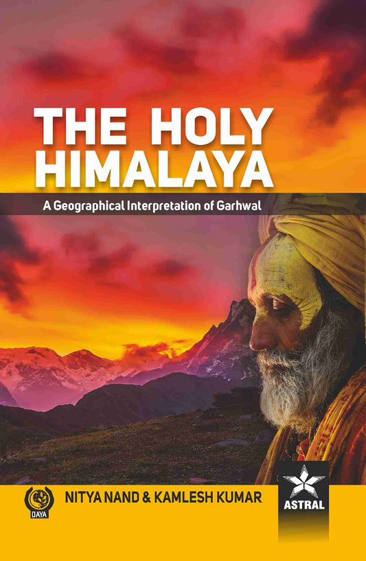 Holy Himalaya: A Geographical Interpretation of Garhwal By Kamlesh Kumar