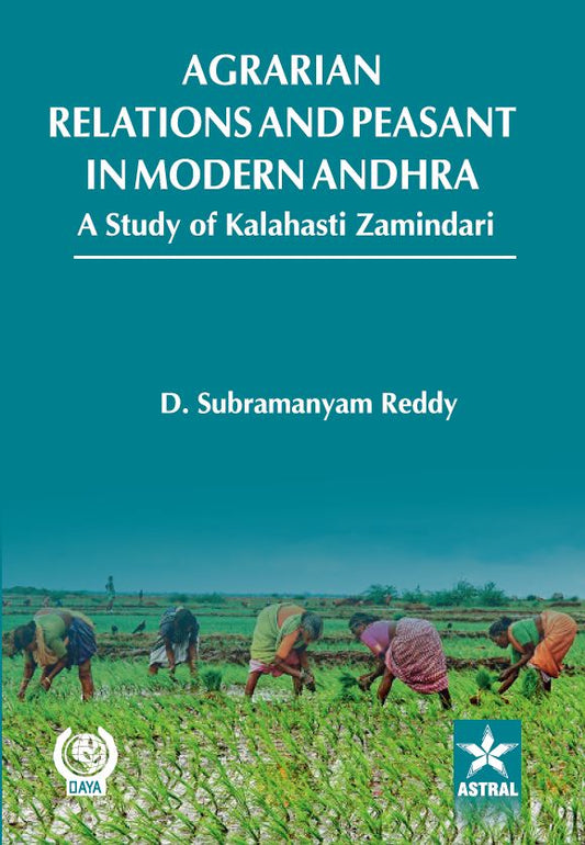 Agrarian Relations and Peasant in Modern Andhra: A Study of Kalahasti Zamindari By D. Subramanyam Reddy