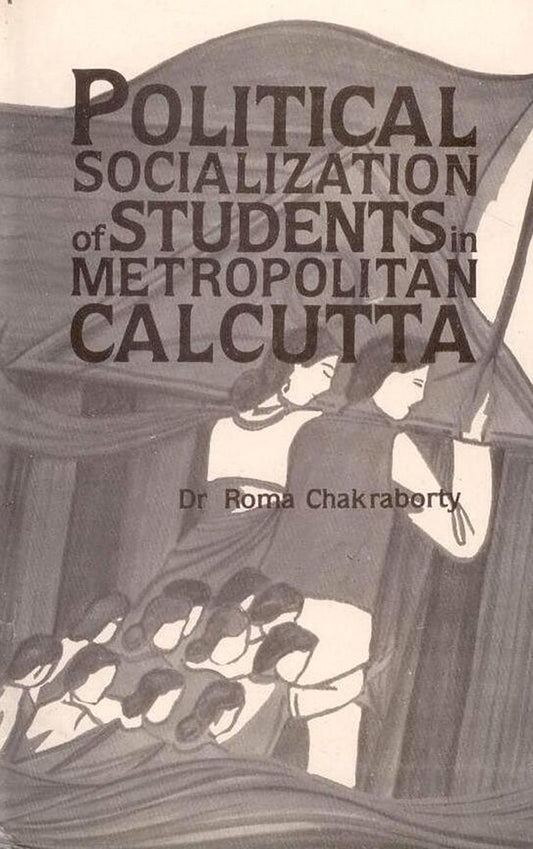 Political Socialization of Student in Metropolitan Calcutta By Roma Chakraborty