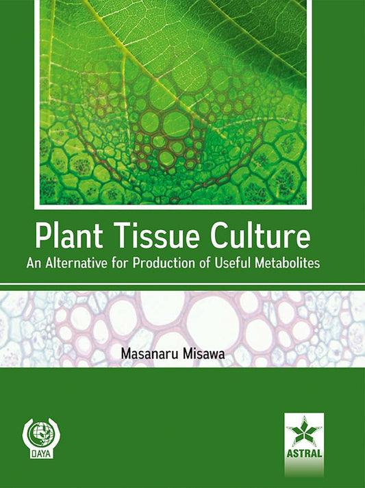 Plant Tissue Culture: An Alternative For Production of Useful Metabolites By Masanaru Misawa