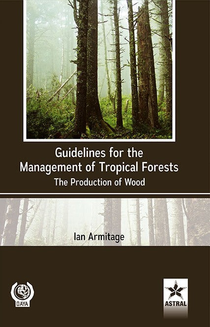 Guidelines for the Management of Tropical Forests: The Production of Wood By Ian Armitage