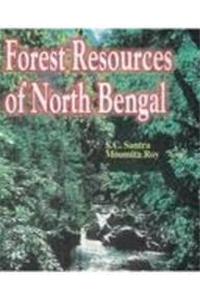 Forest Resources of North Bengal: A Profile of Non-Timber Forest Resources and People's Need By S C Santra