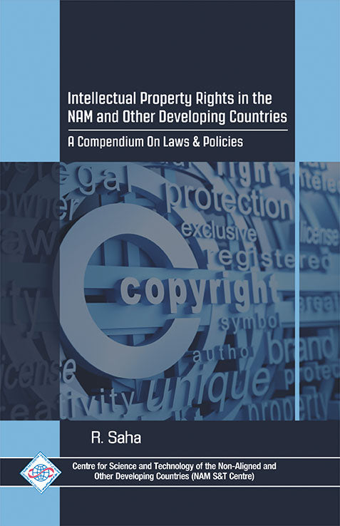 Intellectual Property Rights in the NAM and Other Developing Countries: A Compendium on Laws & Policies/NAM S&T Centre By R Saha