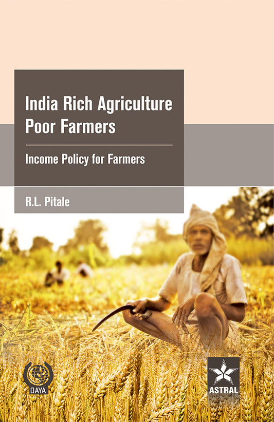 India Rich Agriculture Poor Farmers: Income Policy for Farmers By R L Pitale