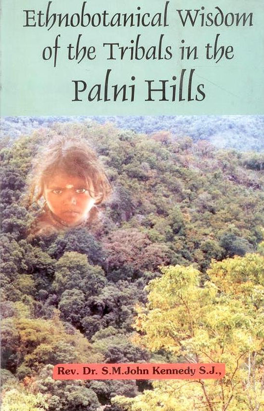 Ethnobotanical Wisdom of the Tribals in the Palni Hills By S J Kennedy