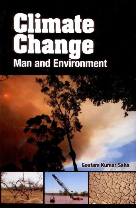Climate Change: Man and Environment By Goutam Kumar Saha
