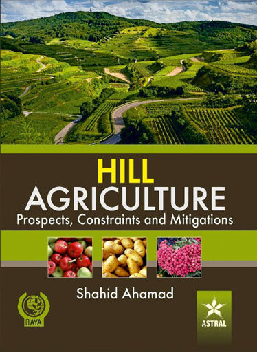 Hill Agriculture Prospects, Constraints and Mitigations By Shahid Ahamad