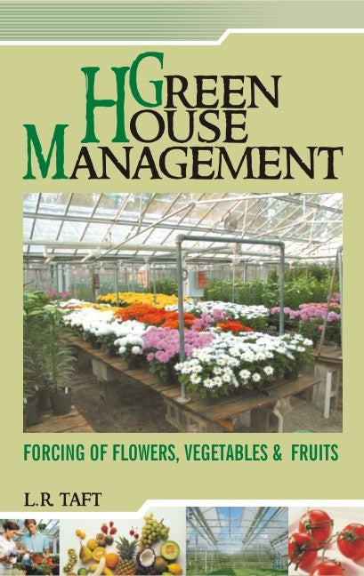 Greenhouse Management: Forcing of Flowers Vegetables and Fruits By L R Taft
