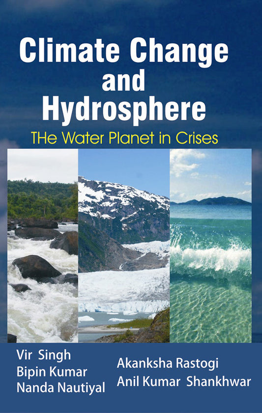 Climate Change and Hydrosphere the Water Planet in Crises By Vir Singh