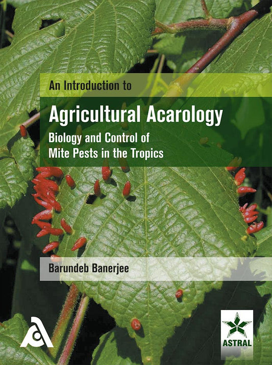 Introduction to Agricultural Acarology: Biology and Control of Mite Pests in the Tropics By Barundeb Bajerjee