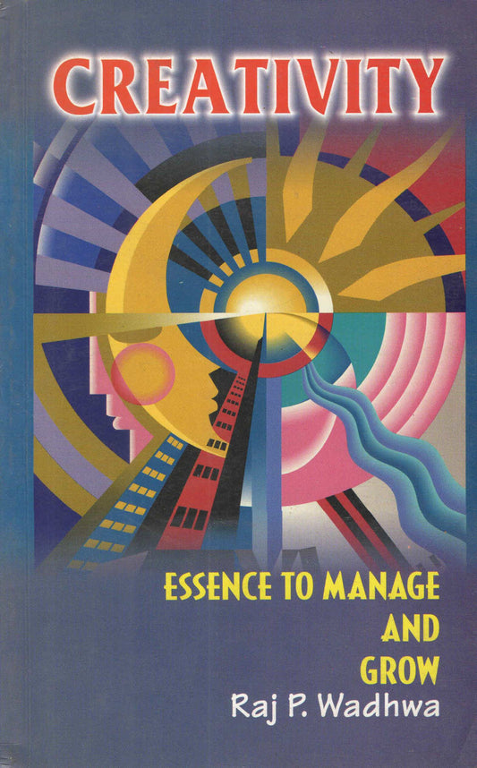 Creativity Essence to Manage and Grow By Raj P Wadhwa