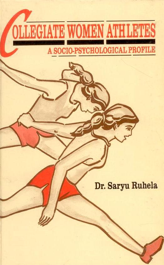 Collegiate Women Atheletes: A Socio Psychological Profile By Saryu Ruhela