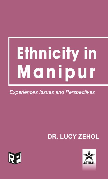 Ethnicity in Manipur: Experiences Issues and Perspectives By Lucy Zehol