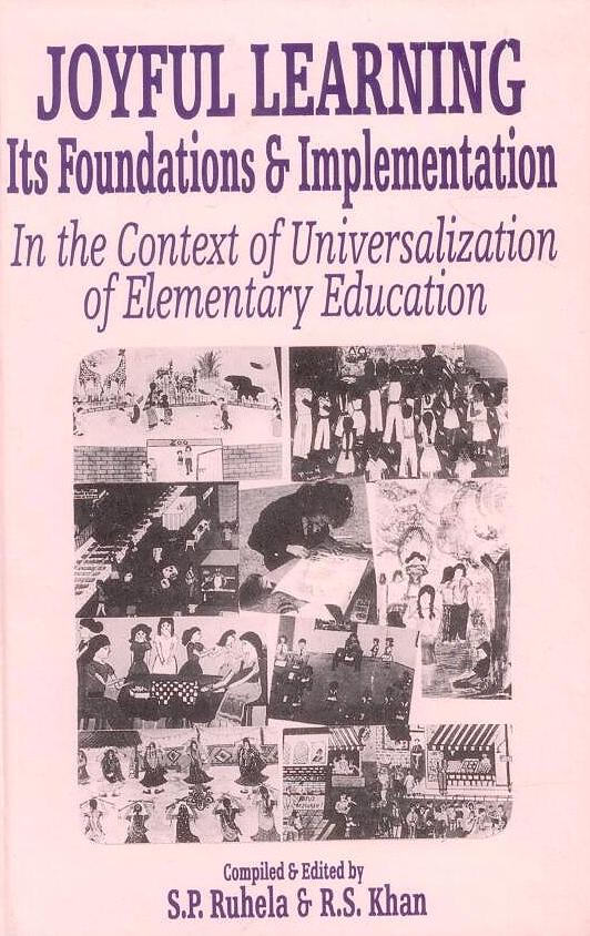 Joyful Learning: Its Foundations and Implementation: In the Context of Universalization of Elementory Education By Satya Pal Ruhela