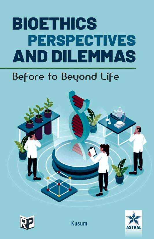 Bioethics Perspectives and Dilemmas: Before to Beyond Life By Kusum