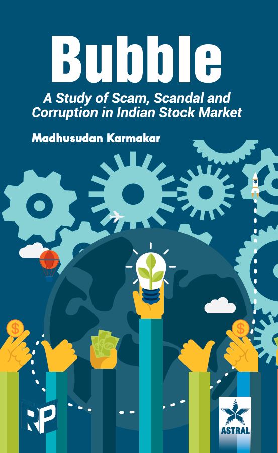 Bubble: A Study of Scam Scandel and Corruption in Indian Stock Market By Madhusudan Karmakar