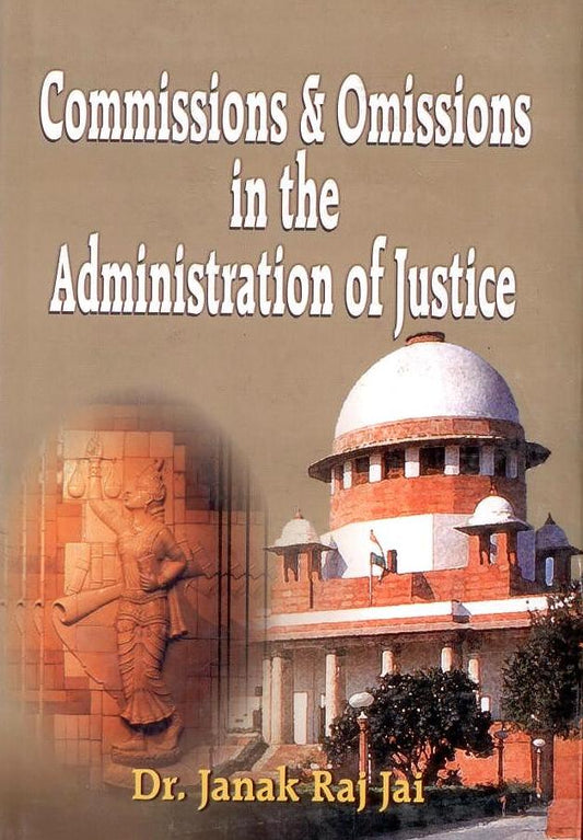 Commissions and Omissions in the Administration of Justice By Janak Raj Jai
