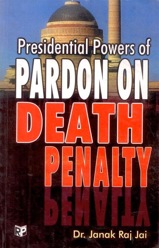 Presidential Powers of Pardon on Death Penalty By Janak Raj Jai