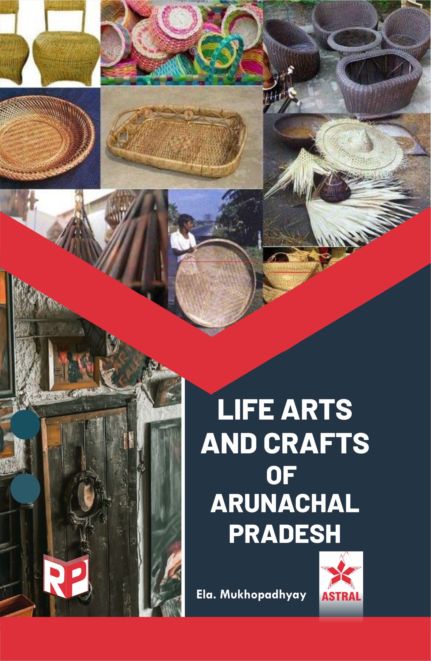 Life Arts and Crafts of Arunachal Pradesh By Ela Mukhopadhyay