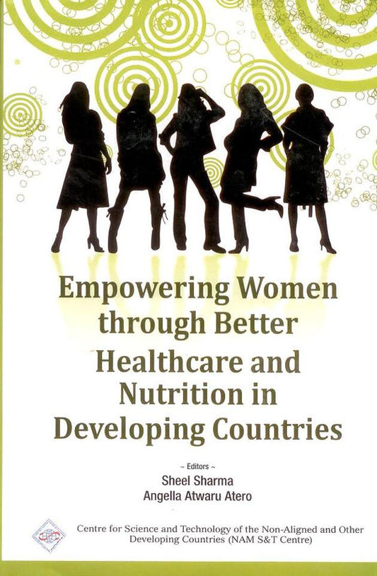 Empowering Women Through Better Healthcare and Nutrition in Developing Countries/NAM S&T Centre By Sheel Sharma