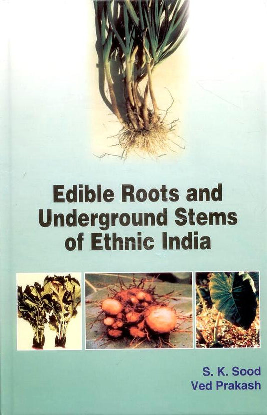 Edible Roots and Underground Stems of Ethnic India By S K Sood