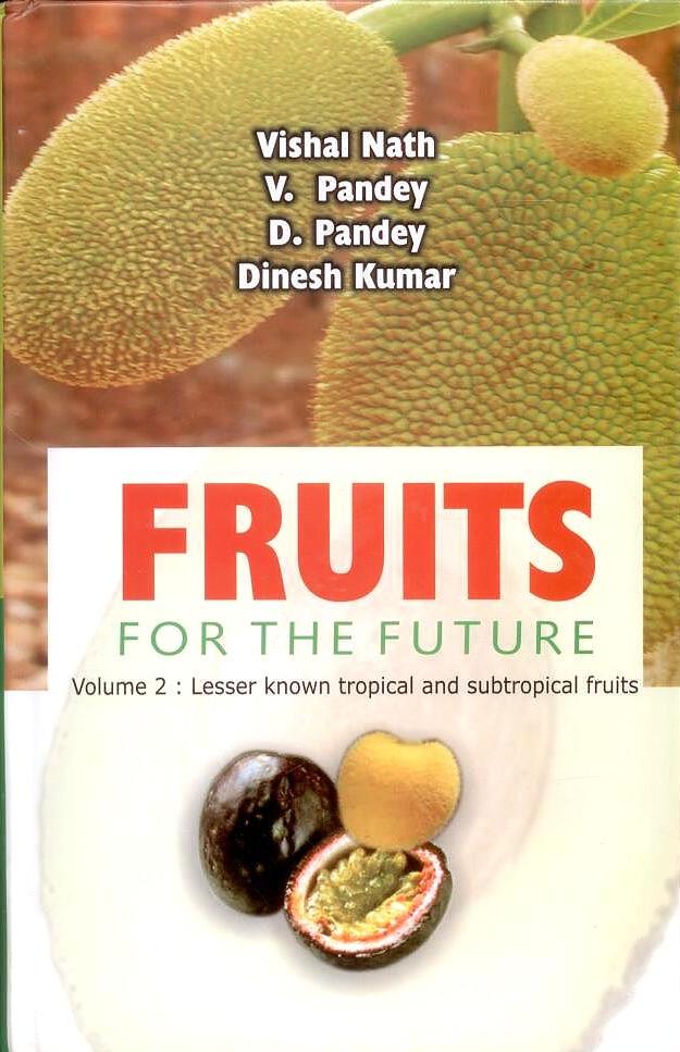 Fruits for the Future Volume 2: Lesser Known Tropical and Subtropical Fruits By Vishal Nath