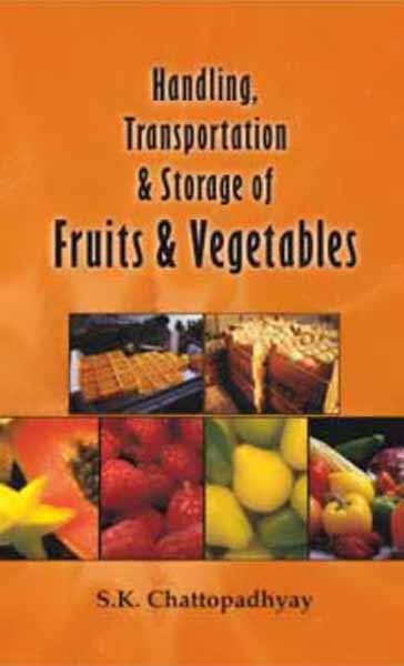 Handling Transportation and Storage of Fruits and Vegetables By S K Chattopadhyay