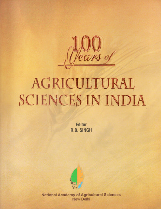 100 Years of Agricultural Sciences in India/NAAS By R B Singh