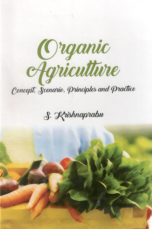 Organic Agriculture: Concept Scenario Principles and Practice By S Krishnaprabu