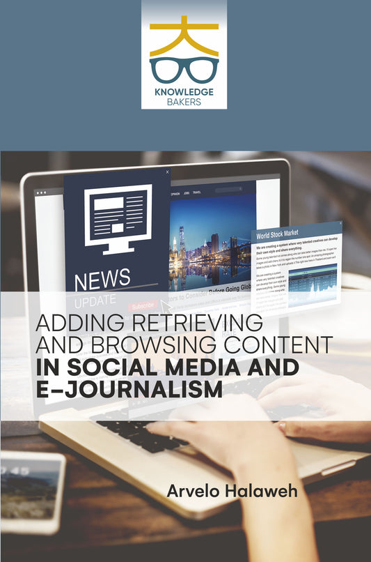 Adding Retrieving and Browsing Content in Social Media and E- Journalism By Arvelo Halaweh